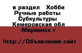 в раздел : Хобби. Ручные работы » Субкультуры . Кемеровская обл.,Мариинск г.